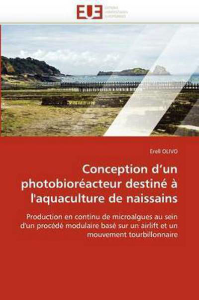 Conception D'un Photobioréacteur Destiné À L'aquaculture De Naissains: Production en Continu De Microalgues Au Sein D'un Procédé Modulaire Basé Sur Un ... Un Mouvement Tourbillonnaire - Erell Olivo - Livros - Editions universitaires europeennes - 9786131536328 - 28 de fevereiro de 2018