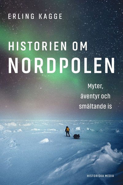 Cover for Erling Kagge · Historien om Nordpolen : Myter, äventyr och smältande is (Hardcover Book) (2025)