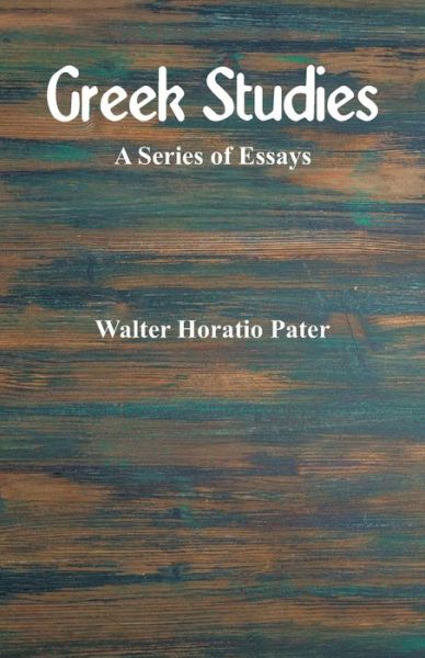 Greek Studies - Walter Horatio Pater - Books - Alpha Edition - 9789352978328 - October 17, 2018