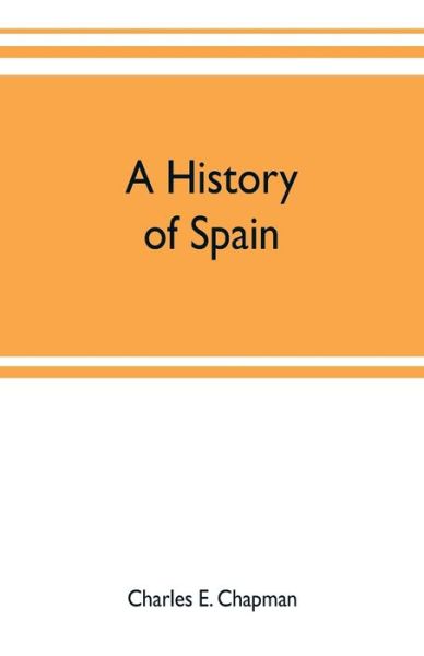 Cover for Charles E Chapman · A history of Spain; founded on the Historia de Espana y de la civilizacion espanola of Rafael Altamira (Taschenbuch) (2019)