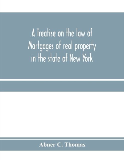 Cover for Abner C Thomas · A treatise on the law of mortgages of real property in the state of New York (Pocketbok) (2020)
