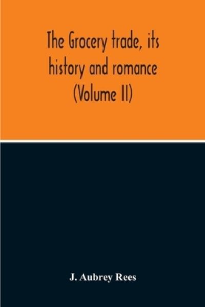 Cover for J Aubrey Rees · The Grocery Trade, Its History And Romance (Volume II) (Paperback Book) (2020)