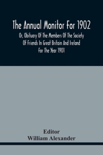 Cover for William Alexander · The Annual Monitor For 1902 Or, Obituary Of The Members Of The Society Of Friends In Great Britain And Ireland For The Year 1901 (Paperback Bog) (2021)