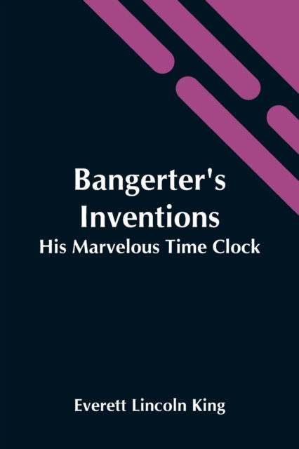 Cover for Everett Lincoln King · Bangerter'S Inventions; His Marvelous Time Clock (Paperback Book) (2021)