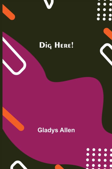 Cover for Gladys Allen · Dig Here! (Paperback Book) (2021)