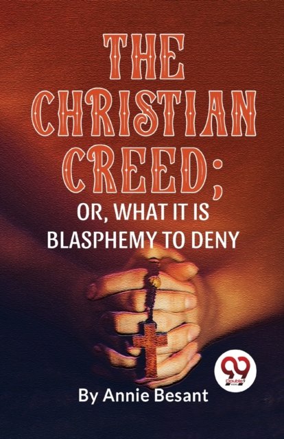 Cover for Annie Besant · The Christian Creed; or, What it is Blasphemy to Deny (Pocketbok) (2023)