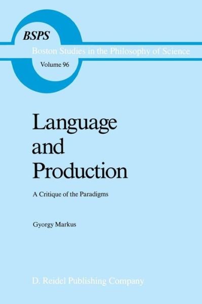 Language and Production: A Critique of the Paradigms - Boston Studies in the Philosophy and History of Science - Gyorgy Markus - Bücher - Springer - 9789401085328 - 26. September 2011