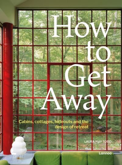 Laura May Todd · How To Get Away: Cabins, cottages, hideouts and the design of retreat (Gebundenes Buch) (2021)