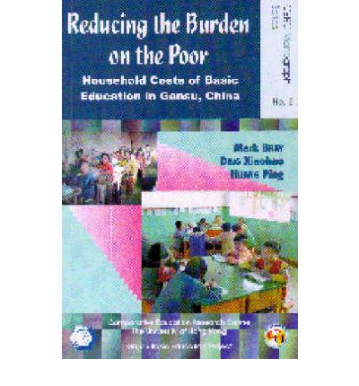 Cover for Mark Bray · Reducing the Burden on the Poor - Household Costs of Basic Education in Gansu, China (Pocketbok) (2004)