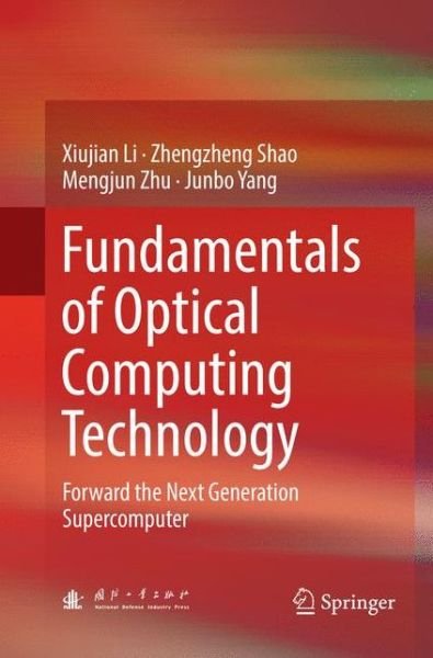 Fundamentals of Optical Computing Technology: Forward the Next Generation Supercomputer - Xiujian Li - Books - Springer Verlag, Singapore - 9789811338328 - February 11, 2019