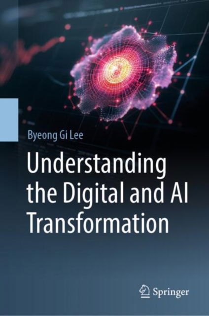 Understanding the Digital and AI Transformation - Byeong Gi Lee - Böcker - Springer Nature Switzerland AG - 9789819600328 - 7 januari 2025