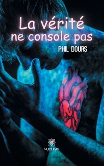 La verite ne console pas - Phil Dours - Books - Le Lys Bleu - 9791037724328 - March 11, 2021