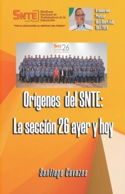 Cover for Santiago Cavazos · Origenes del SNTE: La seccion 26 ayer y hoy (Paperback Book) (2021)