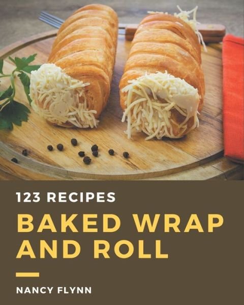 Cover for Nancy Flynn · 123 Baked Wrap and Roll Recipes (Paperback Bog) (2020)