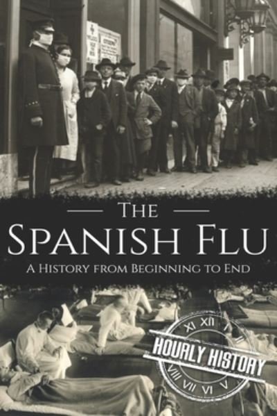 Cover for Hourly History · The Spanish Flu: A History from Beginning to End - Pandemic History (Paperback Bog) (2020)