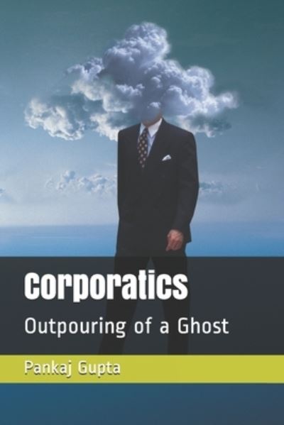 Corporatics: Outpouring of a Ghost - Pankaj Gupta - Kirjat - Independently Published - 9798672317328 - tiistai 4. elokuuta 2020