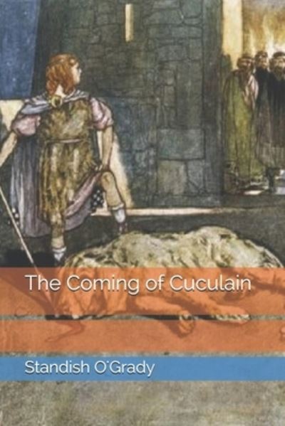 The Coming of Cuculain - Standish O'Grady - Books - Independently Published - 9798685906328 - February 28, 2021