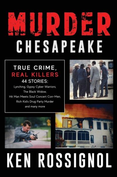 Cover for Ken Rossignol · Murder Chesapeake: TRUE CRIME, REAL KILLERS: 44 Stories: Lynching, Gypsy Cyber Warriors, The Black Widow, Hit Man Meets Soul Concert Con-Men, Rich Kid's Drug Party Murder and many more - Murder Chesapeake: True Crime, Real Killers (Paperback Book) (2020)