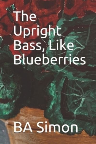 Cover for Ba Simon · The Upright Bass, Like Blueberries (Paperback Book) (2021)