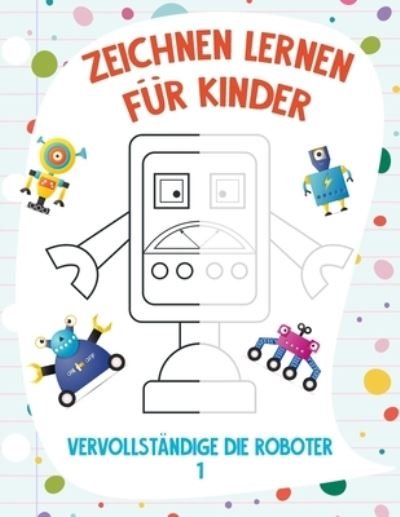Cover for Nick Snels · Zeichnen Lernen fur Kinder - Vervollstandige die Roboter 1 (Paperback Bog) (2021)