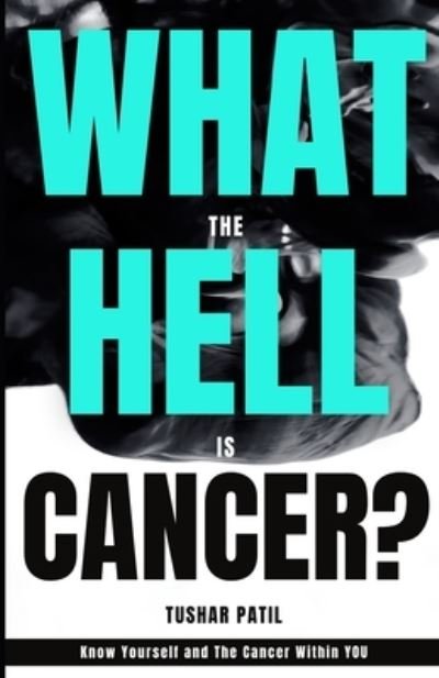 Cover for Tushar Patil · What the Hell is Cancer?: Know yourself and the cancer within you (Pocketbok) (2021)