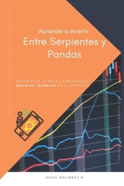 Cover for Jesus Alberto Jose Galindez Berlioz · Aprende a Invertir Entre Serpientes y Pandas: Invierte en la bolsa aprendiendo Machine Learning en el proceso (Paperback Book) (2021)