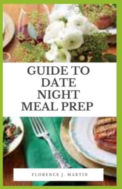 Cover for Florence J Martin · Guide to Date Night Meal Prep (Taschenbuch) (2021)