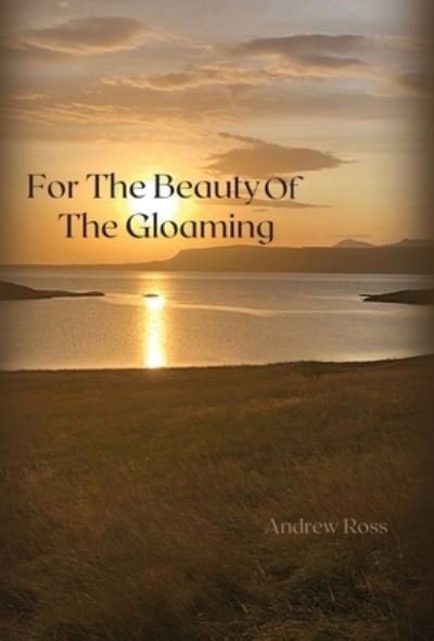 Cover for Andrew Ross · For the Beauty of the Gloaming (Bog) (2023)