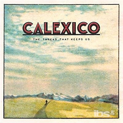 Cover for Calexico · The Thread That Keeps Us (CD) (2018)