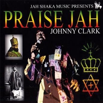 Praise Jah - Johnny Clarke - Musik - SHAKA - 0601811665329 - 4. juli 2006