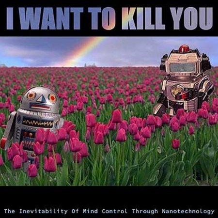 Inevitability of Mind Control Through Nanotechnolo - I Want to Kill You - Musiikki - CDB - 0665331550329 - tiistai 23. marraskuuta 2004