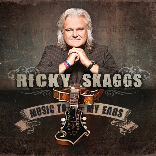 Music to My Ears - Ricky Skaggs - Musiikki - BLUEGRASS - 0669890101329 - maanantai 21. tammikuuta 2013