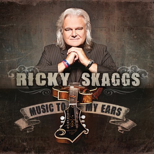 Music to My Ears - Ricky Skaggs - Musik - BLUEGRASS - 0669890101329 - 21. januar 2013
