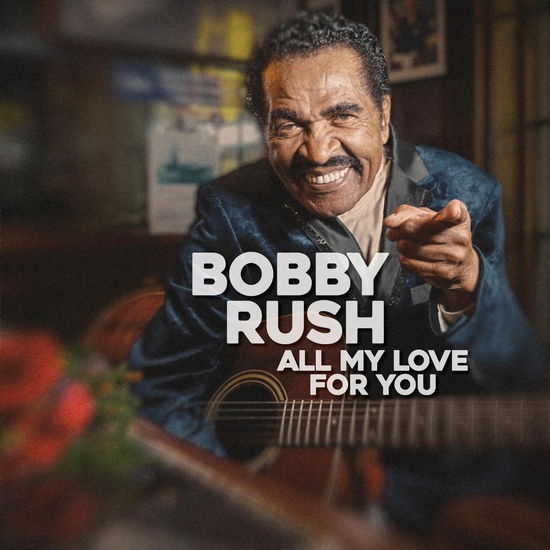 All My Love For You - Bobby Rush - Musiikki - DEEP RUSH - 0691835758329 - perjantai 18. elokuuta 2023