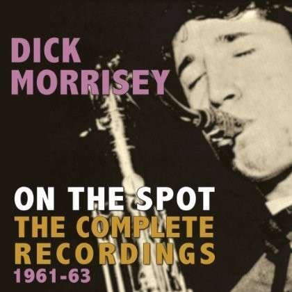 Cover for Dick Morrissey · On The Spot - The Complete Recordings (CD) (2013)