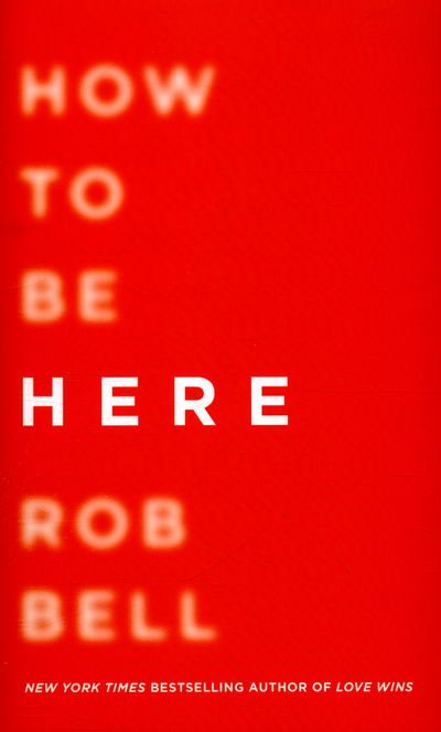 Cover for Rob Bell · How To Be Here (Hardcover Book) (2016)