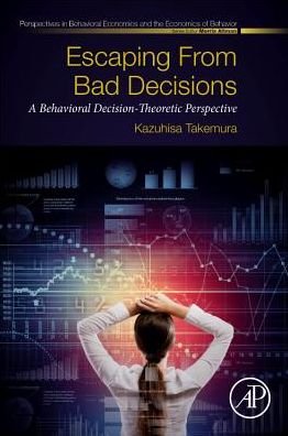 Cover for Takemura, Kazuhisa (Professor of Psychology and Economics, and Director, Center for Decision Research, Waseda University, Japan) · Escaping from Bad Decisions: A Behavioral Decision-Theoretic Perspective - Perspectives in Behavioral Economics and the Economics of Behavior (Paperback Book) (2021)