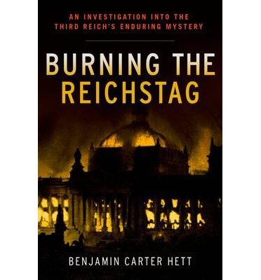 Cover for Benjamin Carter Hett · Burning the Reichstag: An Investigation into the Third Reich's Enduring Mystery (Innbunden bok) (2014)