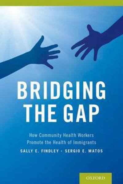 Cover for Findley, Sally E. (Professor of Population and Family Health and Socio-Medical Sciences, Professor of Population and Family Health and Socio-Medical Sciences, Mailman School of Public Health, Columbia University, New York) · Bridging the Gap: How Community Health Workers Promote the Health of Immigrants (Paperback Book) (2015)