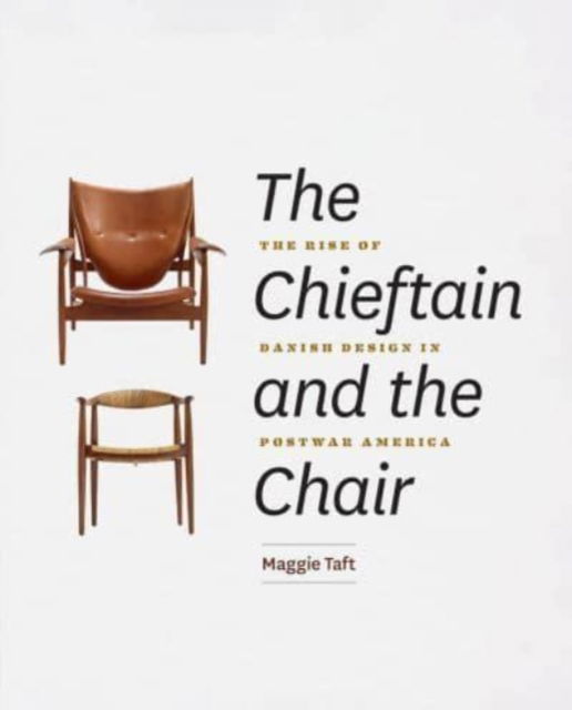 Cover for Maggie Taft · The Chieftain and the Chair: The Rise of Danish Design in Postwar America (Hardcover Book) (2023)