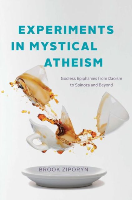 Cover for Brook Ziporyn · Experiments in Mystical Atheism: Godless Epiphanies from Daoism to Spinoza and Beyond (Hardcover Book) (2024)