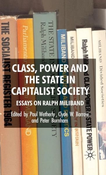 Cover for Wetherly, Paul, Dr · Class, Power and the State in Capitalist Society: Essays on Ralph Miliband (Gebundenes Buch) (2007)