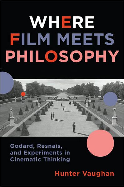 Cover for Hunter Vaughan · Where Film Meets Philosophy: Godard, Resnais, and Experiments in Cinematic Thinking - Film and Culture Series (Hardcover Book) (2013)