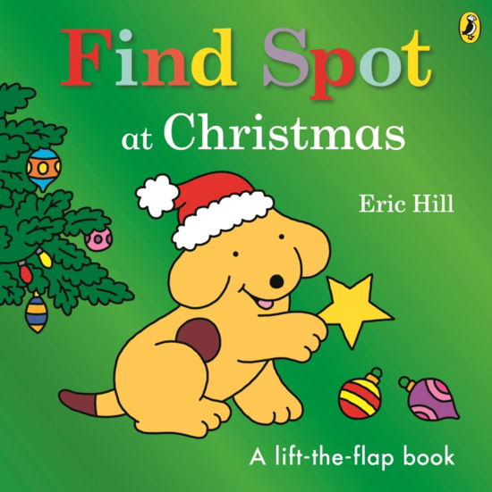 Find Spot at Christmas: A Lift-the-Flap Story - Eric Hill - Books - Penguin Random House Children's UK - 9780241610329 - September 28, 2023