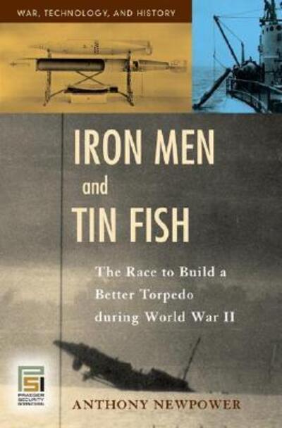 Cover for Anthony Newpower · Iron Men and Tin Fish: The Race to Build a Better Torpedo during World War II - War, Technology, and History (Hardcover Book) (2006)