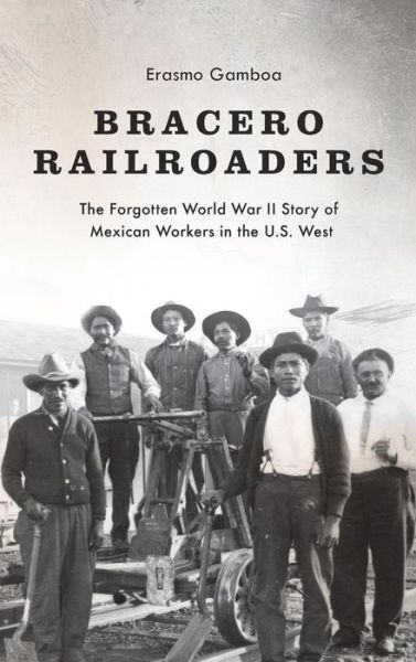 Cover for Erasmo Gamboa · Bracero Railroaders: The Forgotten World War II Story of Mexican Workers in the U.S. West - Bracero Railroaders (Hardcover Book) (2016)