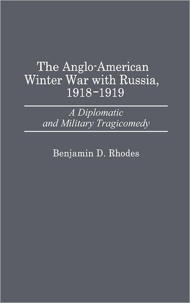 Cover for Benjamin Rhodes · The Anglo-American Winter War with Russia, 1918-1919: A Diplomatic and Military Tragicomedy (Hardcover Book) (1988)