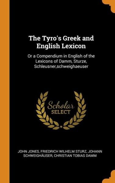 Cover for John Jones · The Tyro's Greek and English Lexicon Or a Compendium in English of the Lexicons of Damm, Sturze, Schleusner,schweighaeuser (Hardcover bog) (2018)