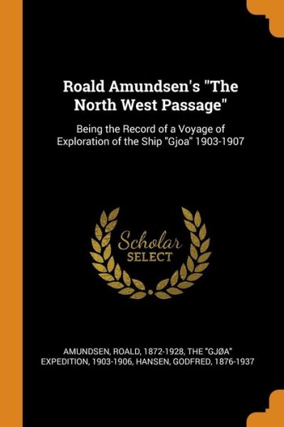 Roald Amundsen's the North West Passage Being the Record of a Voyage of Exploration of the Ship Gjoa 1903-1907 - Roald Amundsen - Bøger - Franklin Classics Trade Press - 9780344612329 - 1. november 2018