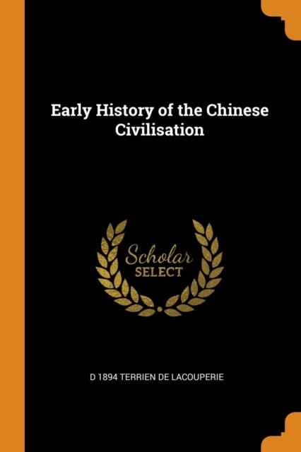 Early History of the Chinese Civilisation - D 1894 Terrien De Lacouperie - Books - Franklin Classics Trade Press - 9780344740329 - November 5, 2018
